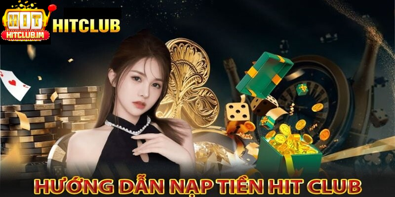 Hướng dẫn chi tiết cách nạp tiền Hitclub dễ dàng và chi tiết