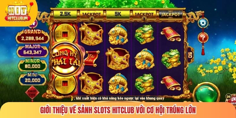 Giới thiệu về sảnh Slots Hitclub với cơ hội trúng lớn